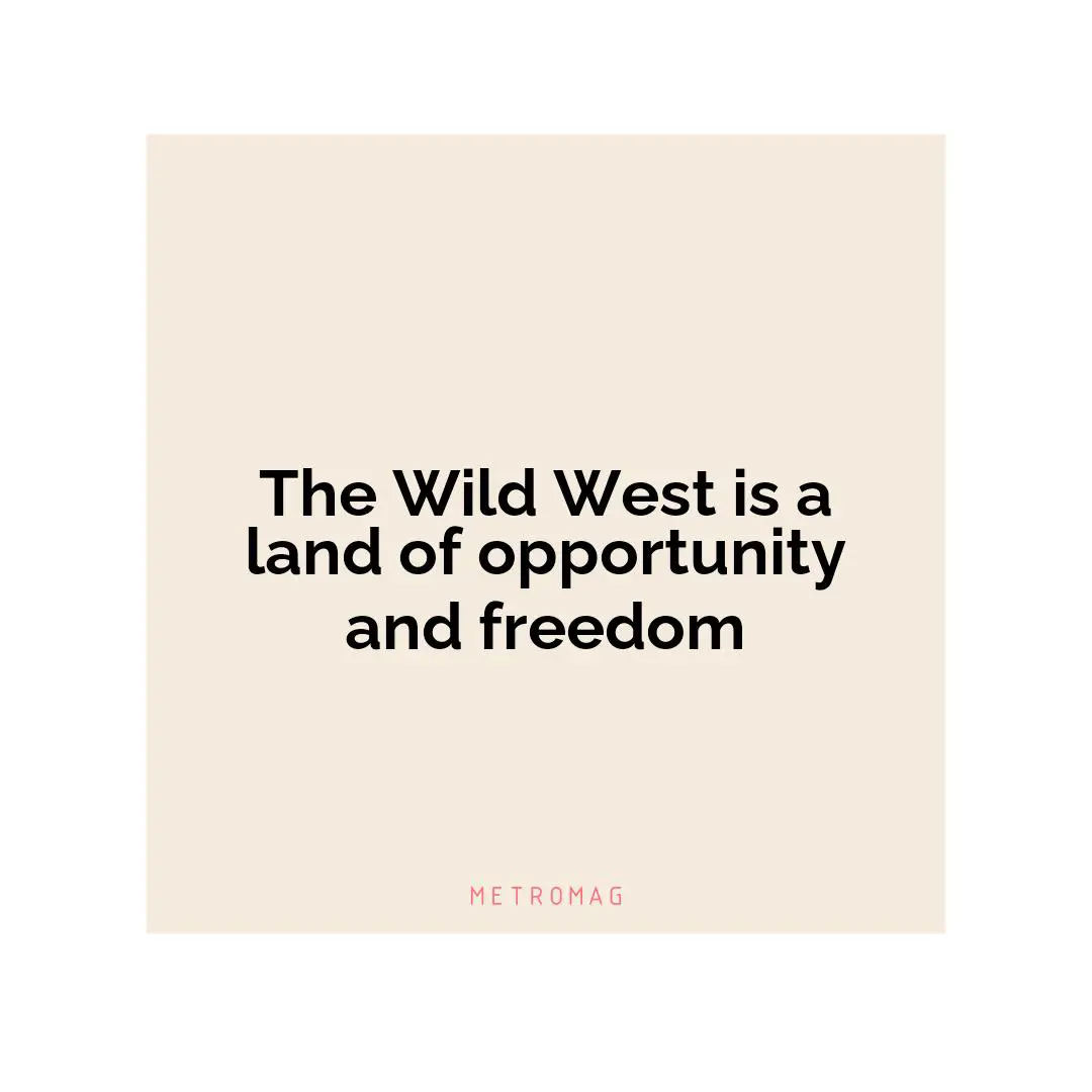 The Wild West is a land of opportunity and freedom