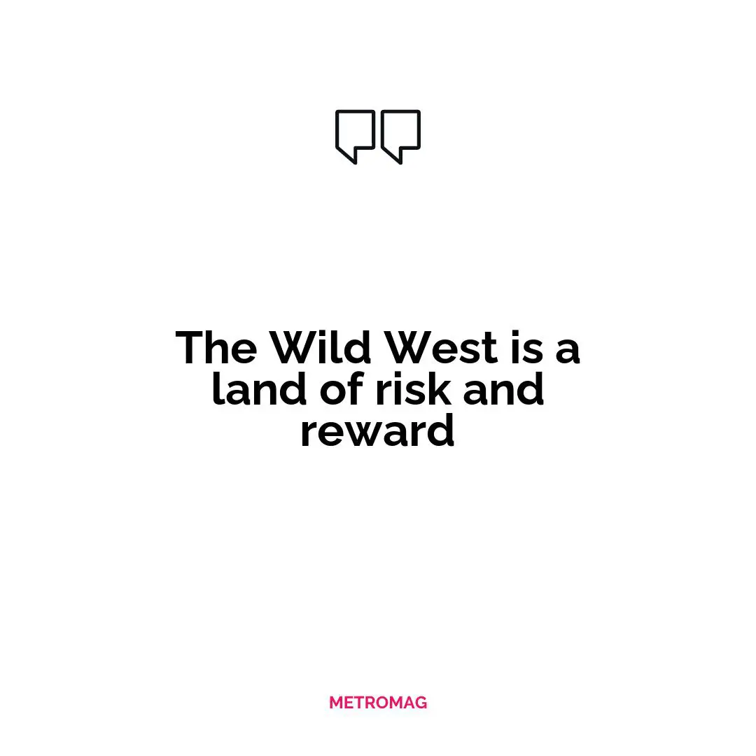 The Wild West is a land of risk and reward