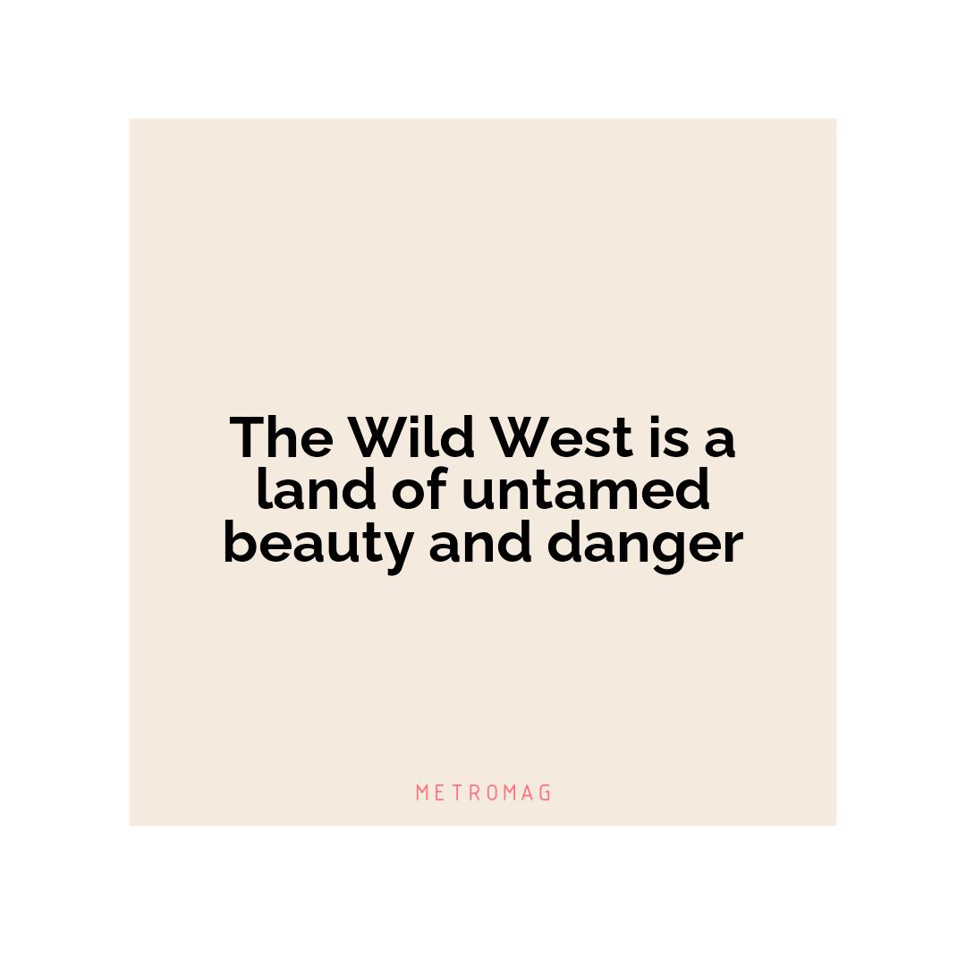 The Wild West is a land of untamed beauty and danger