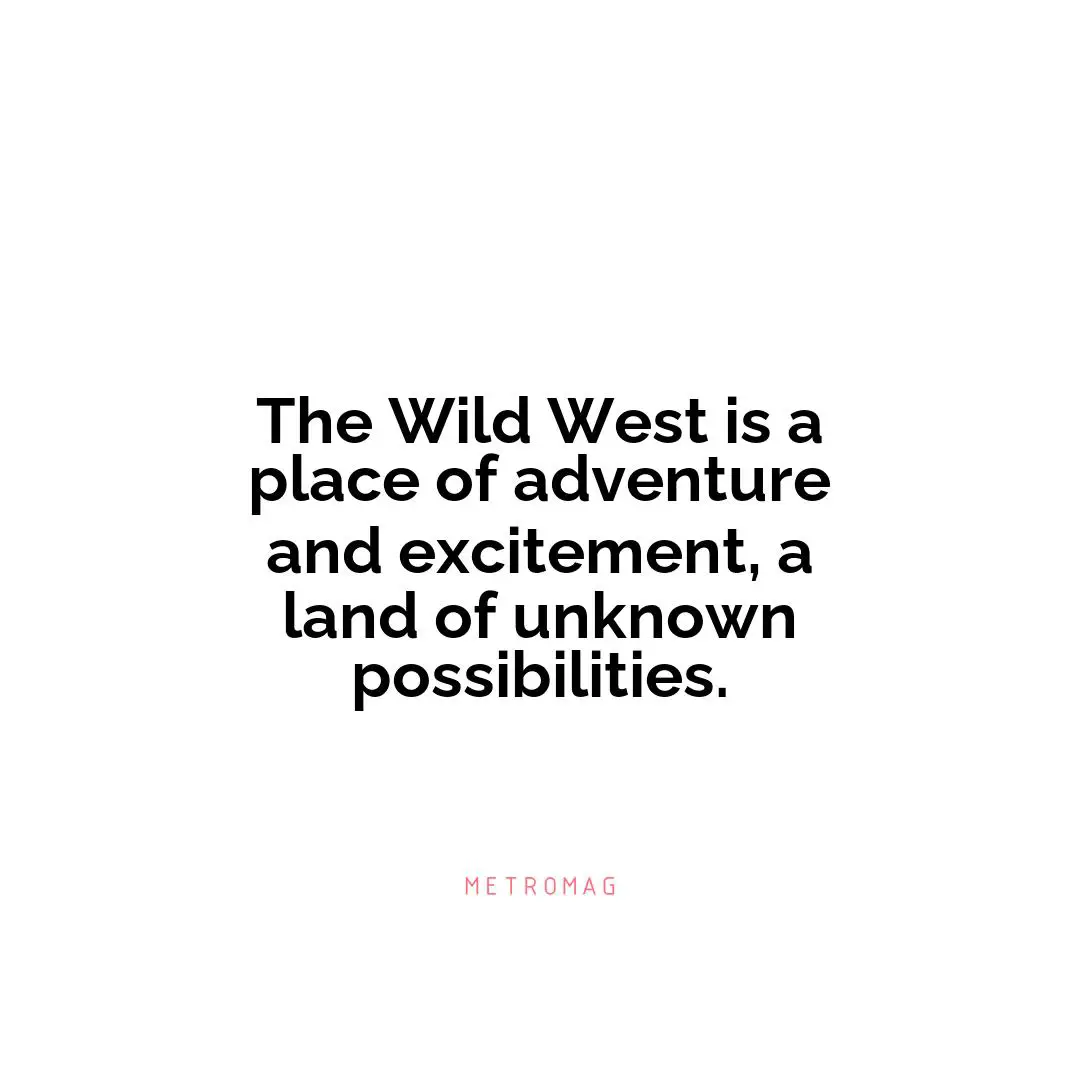 The Wild West is a place of adventure and excitement, a land of unknown possibilities.