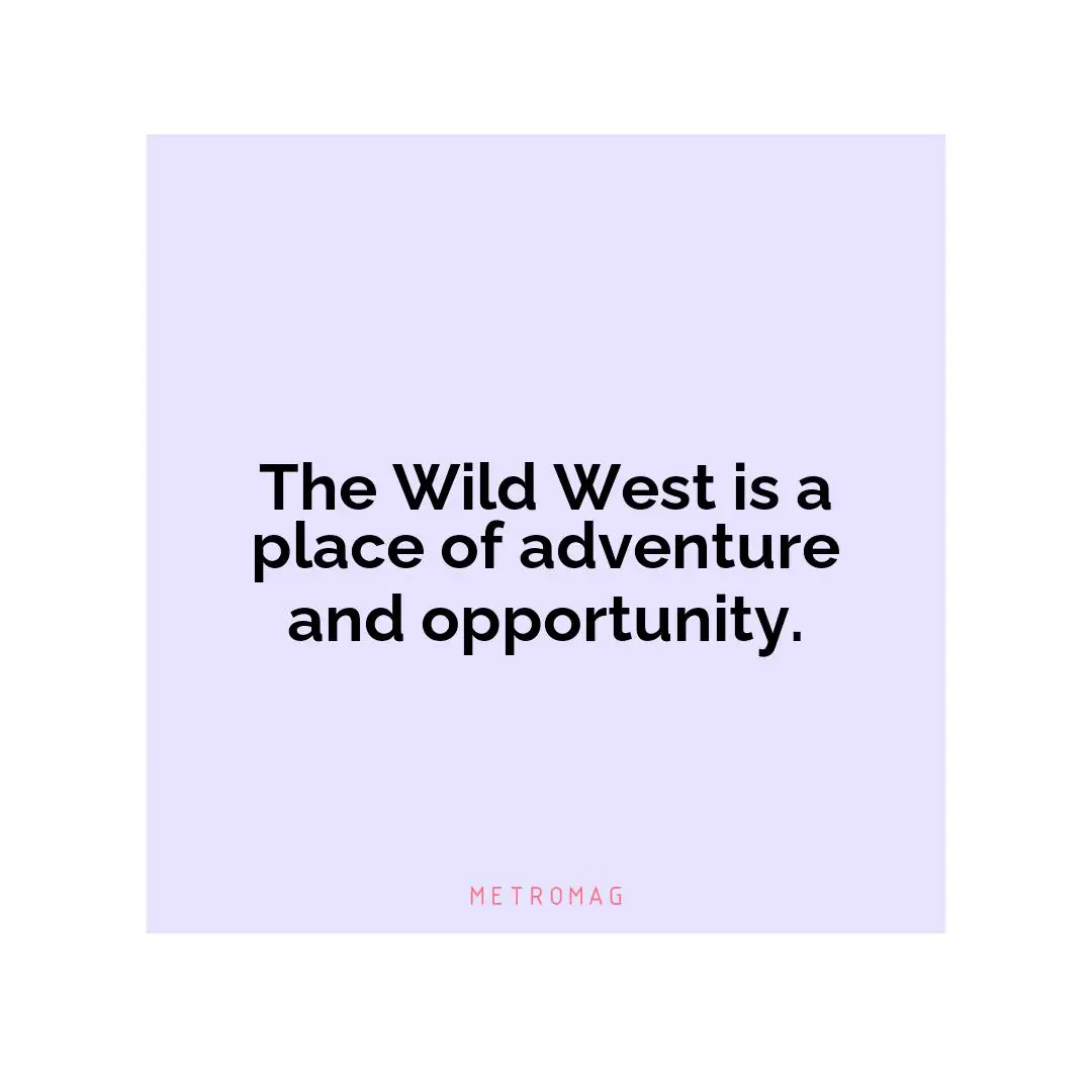 The Wild West is a place of adventure and opportunity.