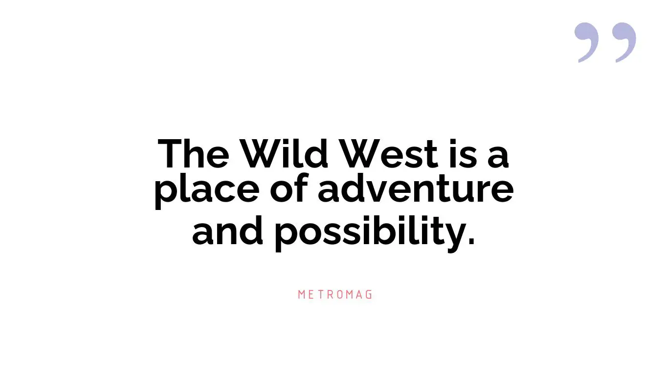 The Wild West is a place of adventure and possibility.