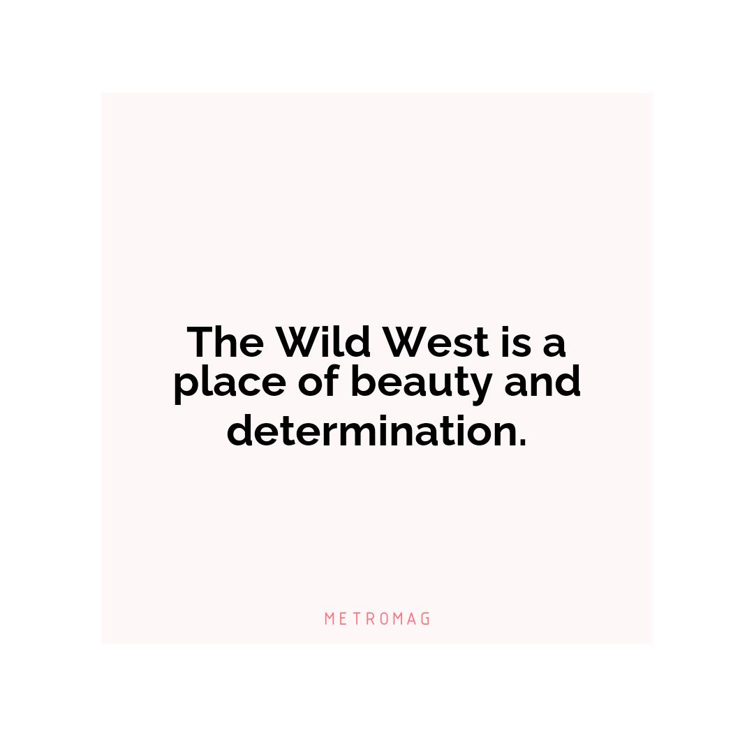 The Wild West is a place of beauty and determination.