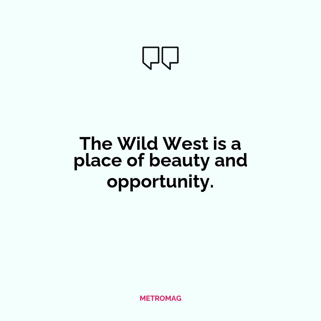The Wild West is a place of beauty and opportunity.