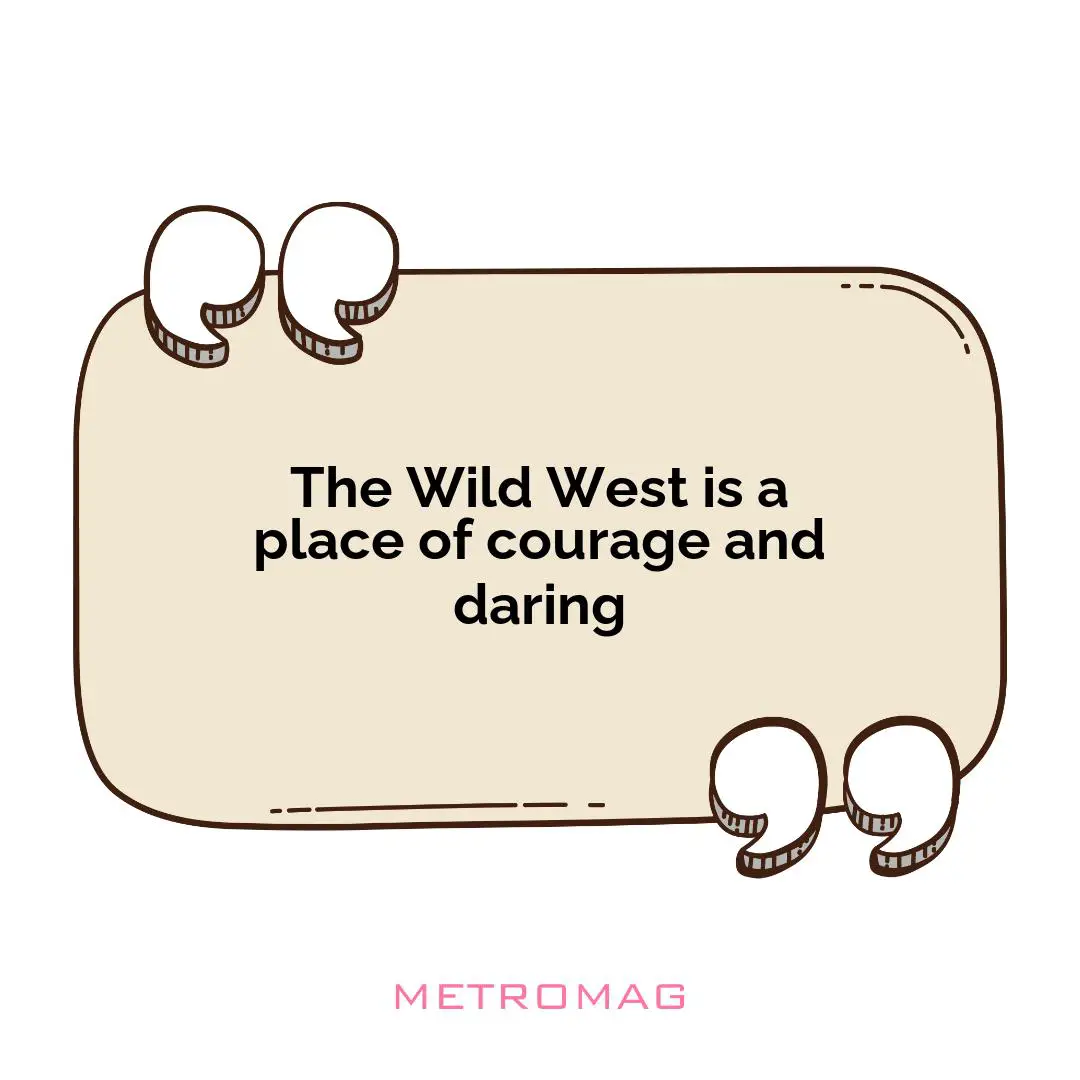 The Wild West is a place of courage and daring