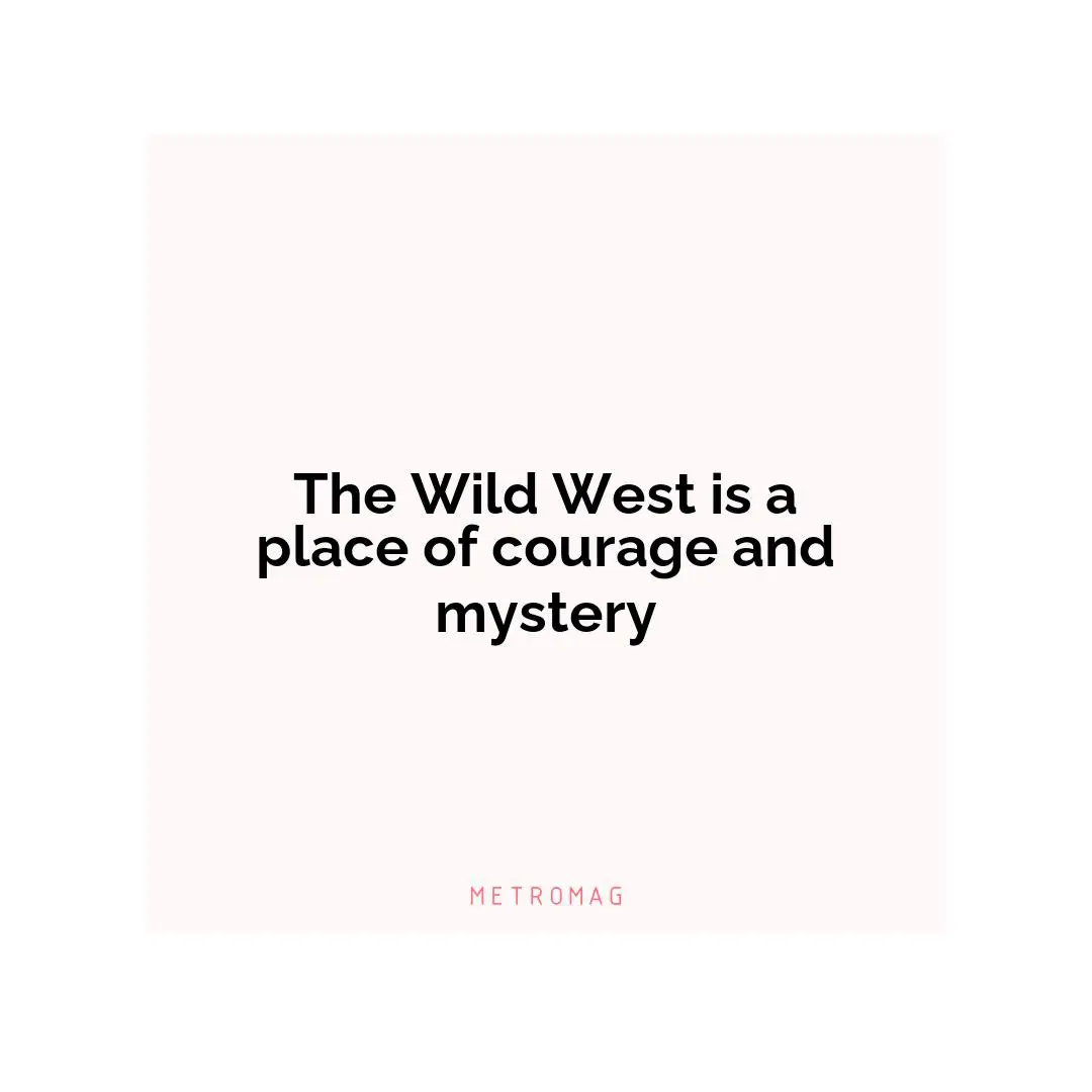 The Wild West is a place of courage and mystery