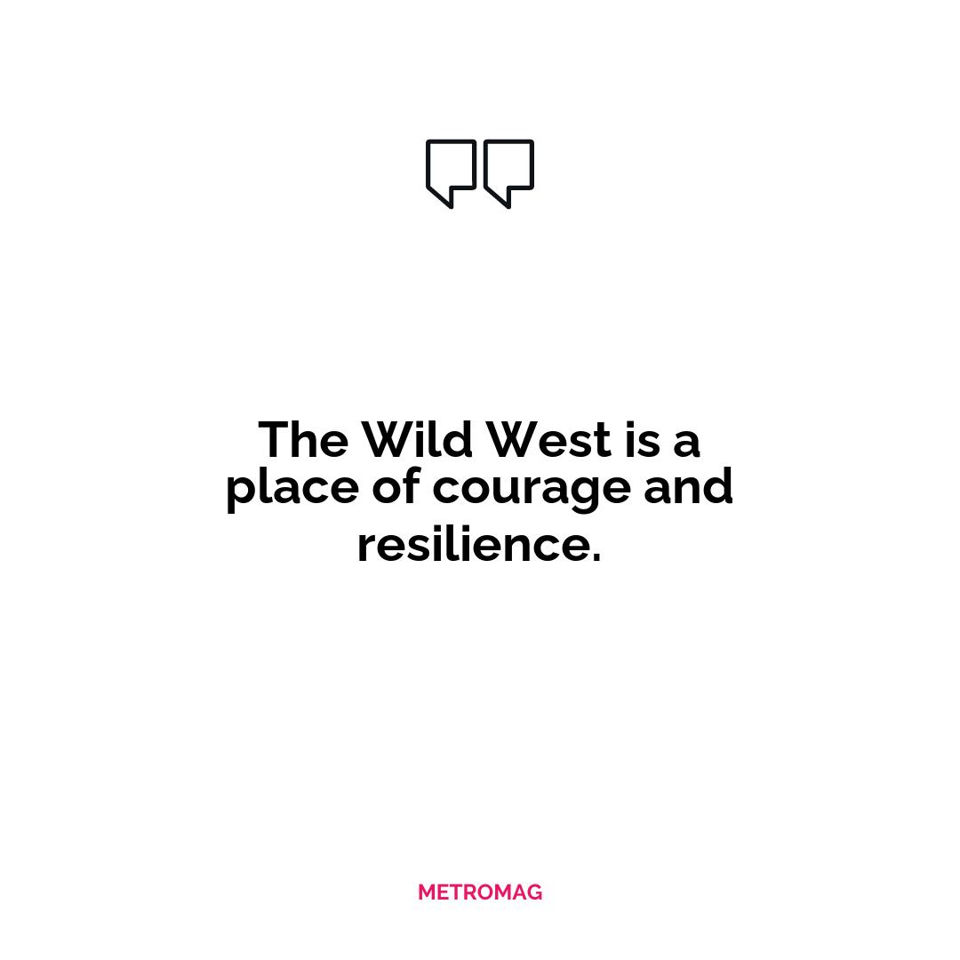 The Wild West is a place of courage and resilience.