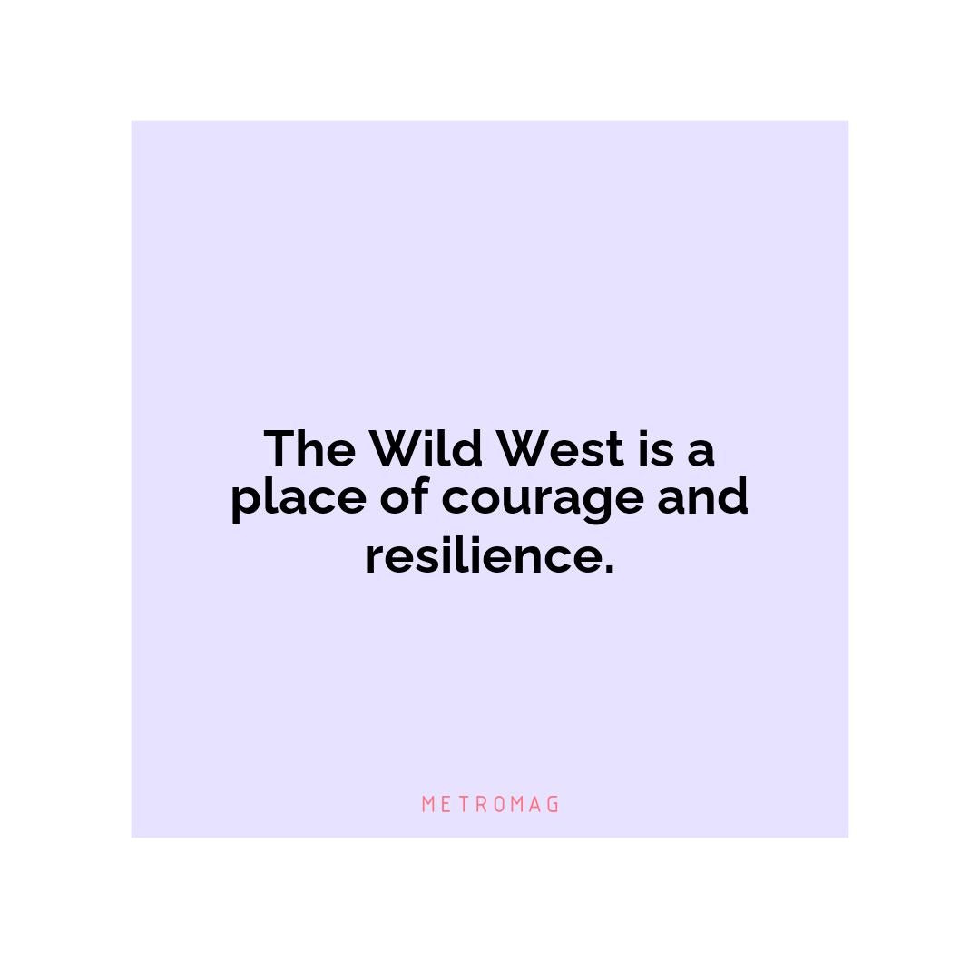 The Wild West is a place of courage and resilience.