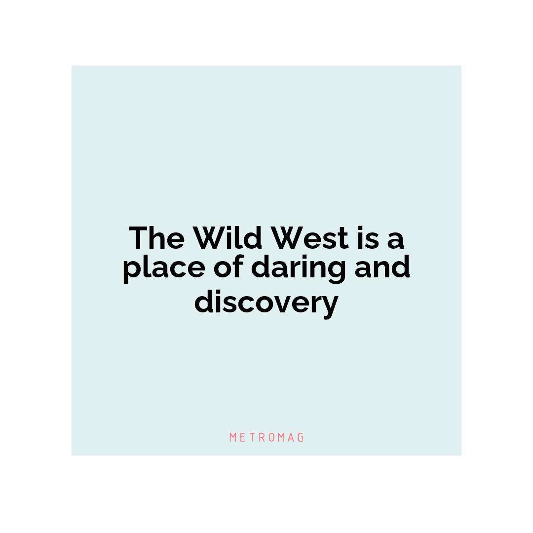 The Wild West is a place of daring and discovery