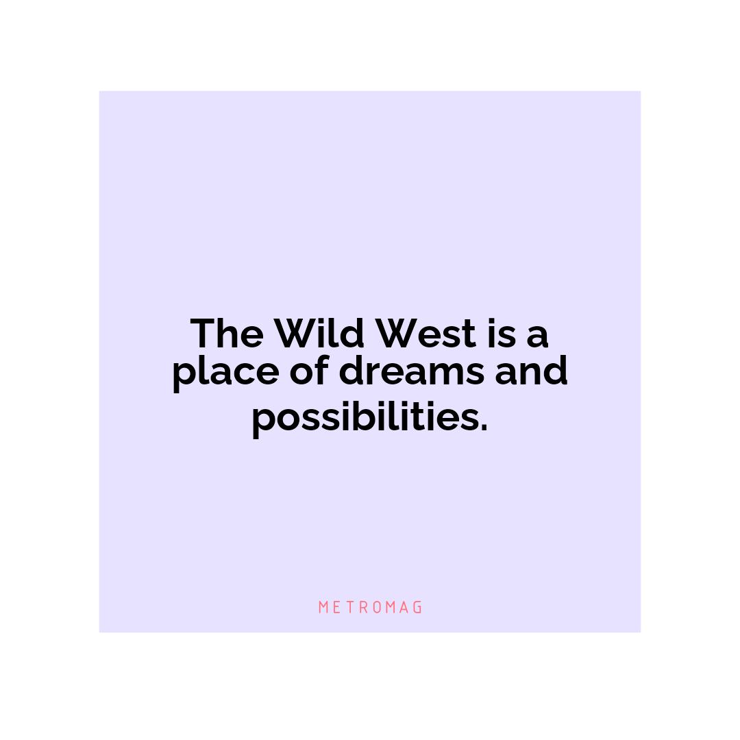The Wild West is a place of dreams and possibilities.