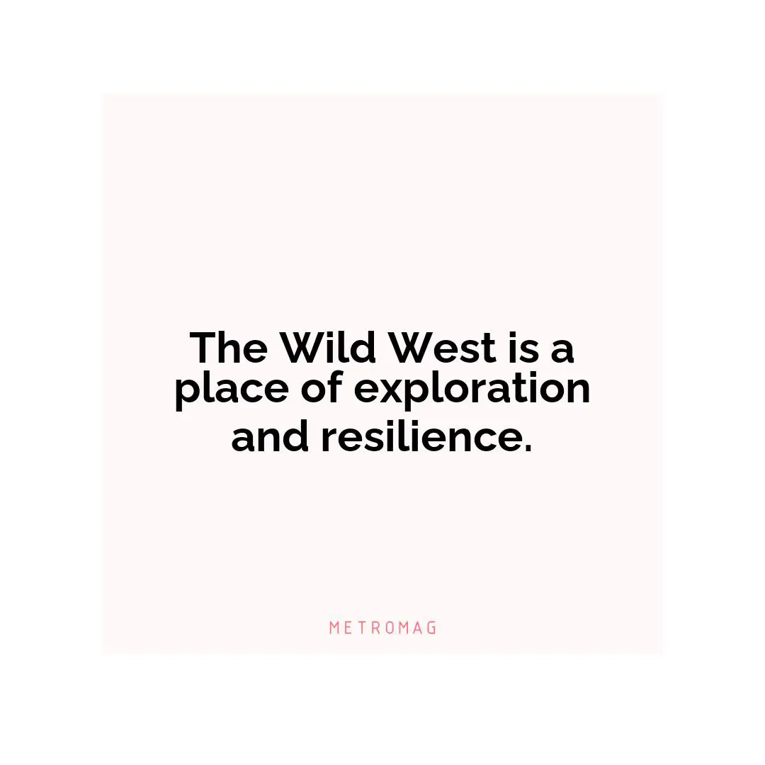 The Wild West is a place of exploration and resilience.