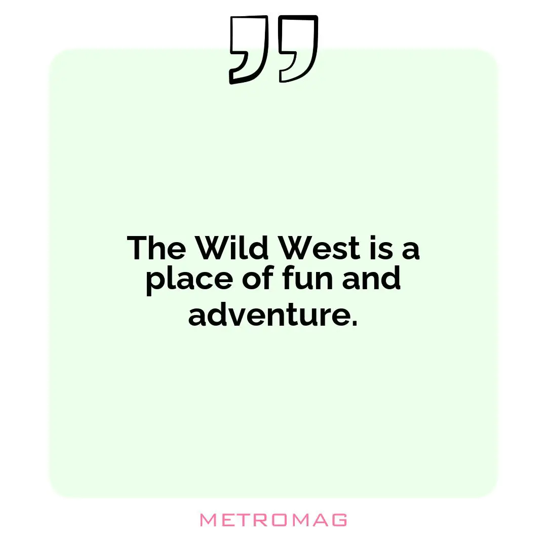 The Wild West is a place of fun and adventure.