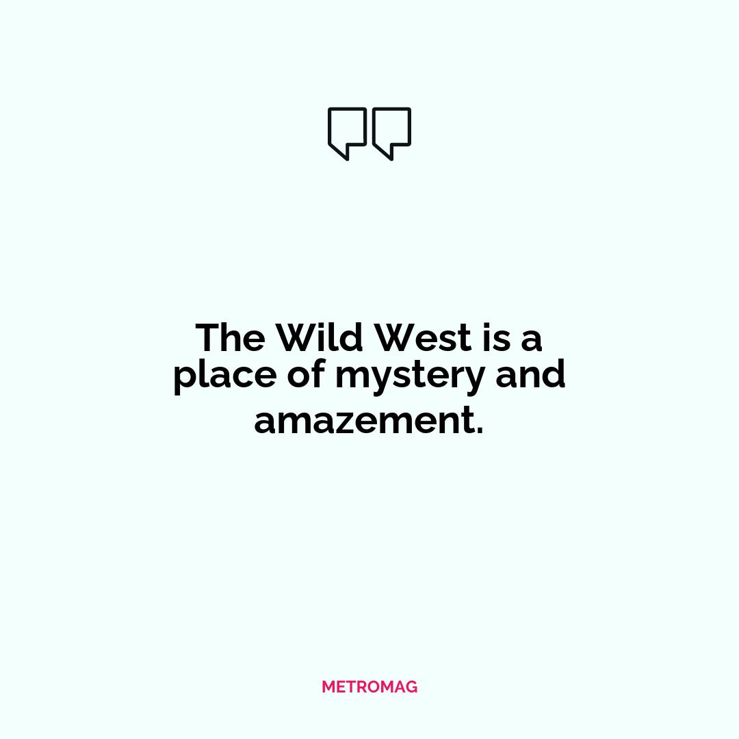 The Wild West is a place of mystery and amazement.
