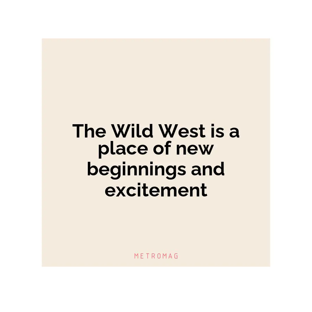 The Wild West is a place of new beginnings and excitement