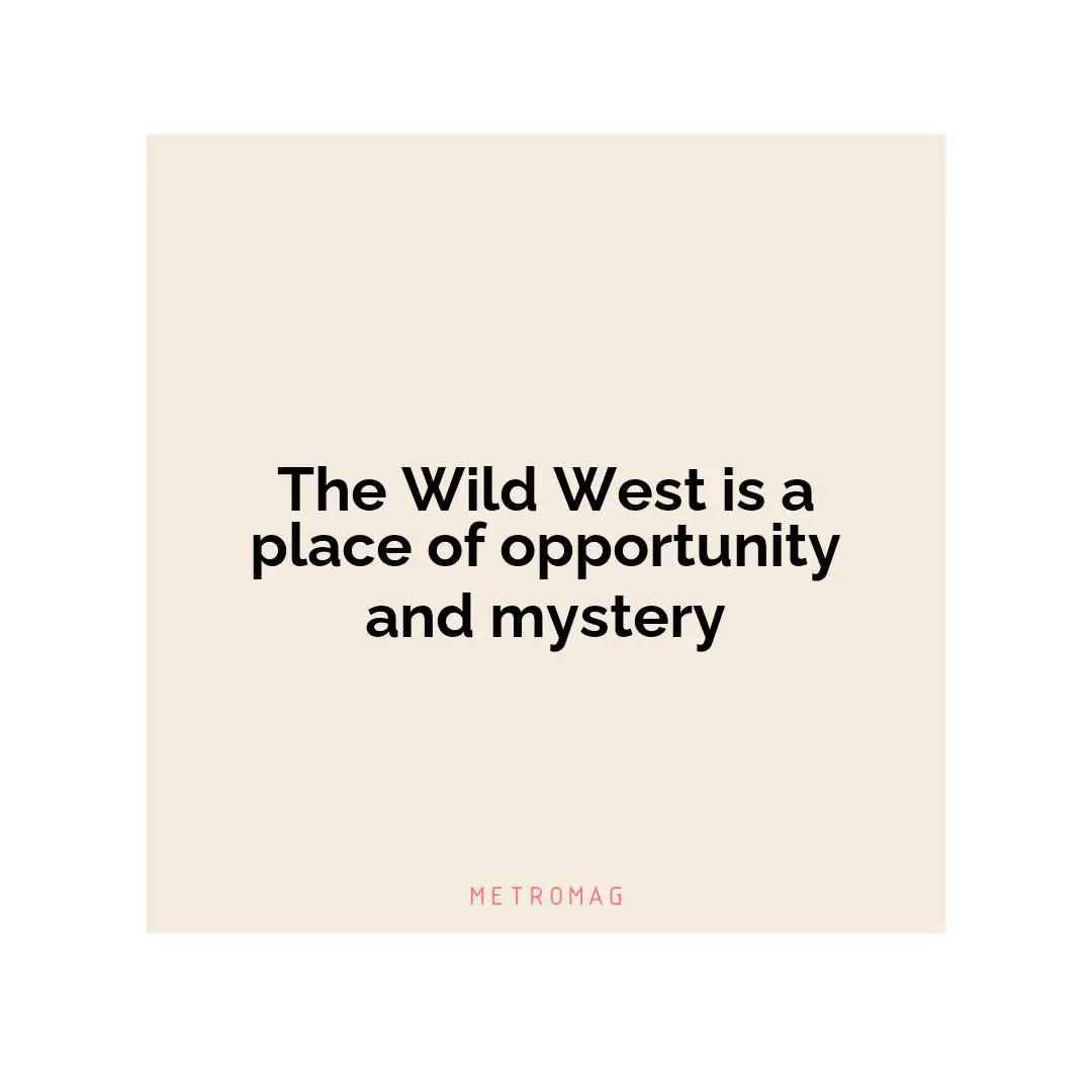 The Wild West is a place of opportunity and mystery