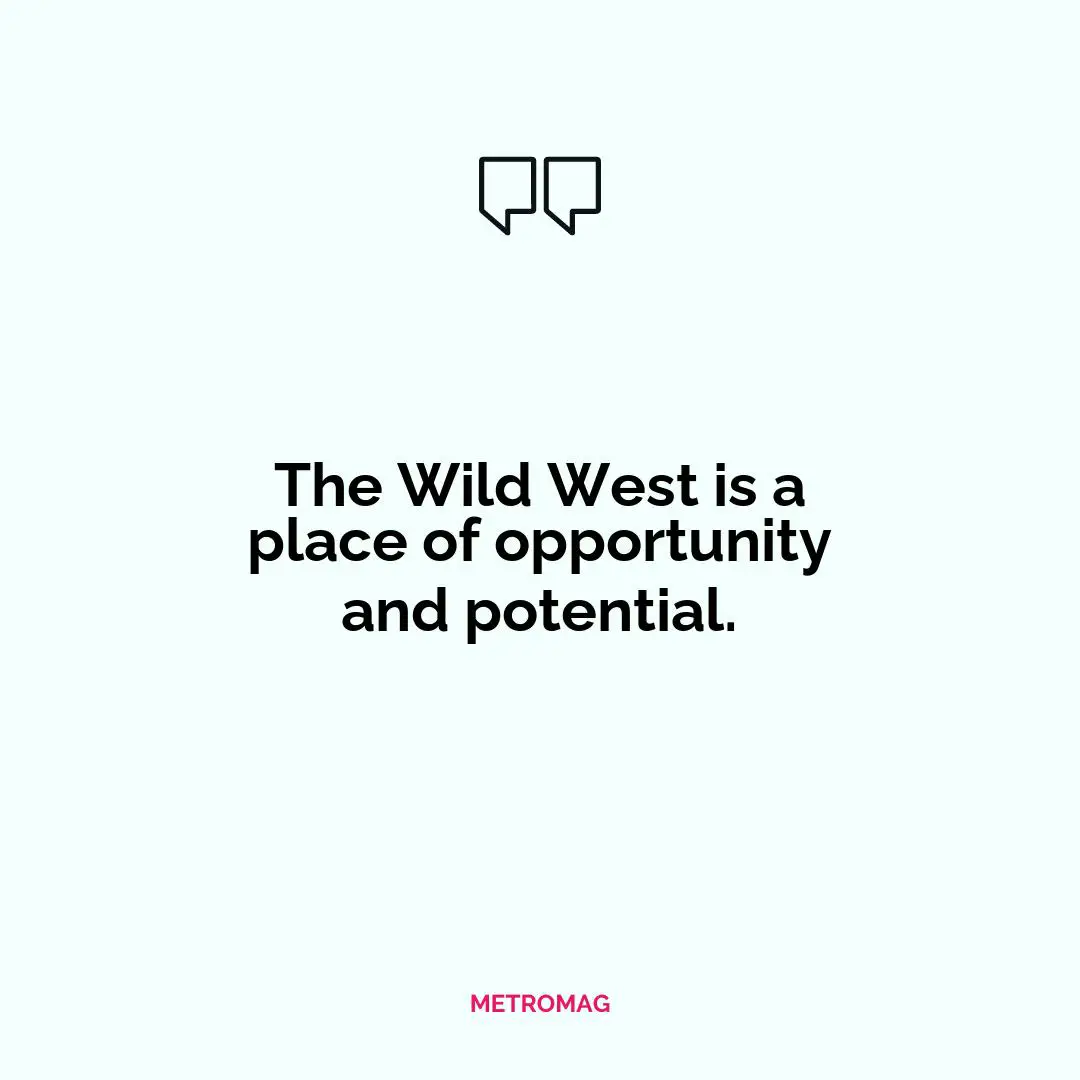 The Wild West is a place of opportunity and potential.