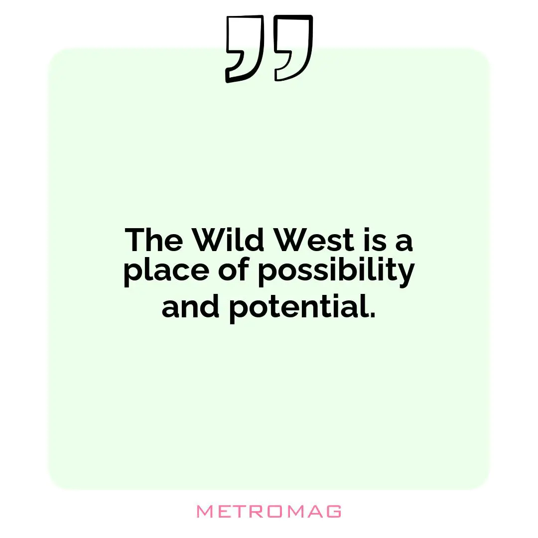 The Wild West is a place of possibility and potential.