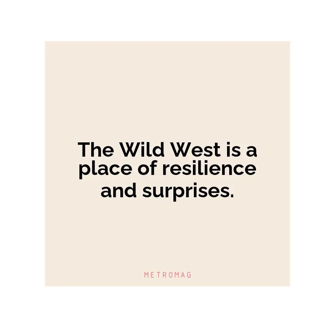 The Wild West is a place of resilience and surprises.