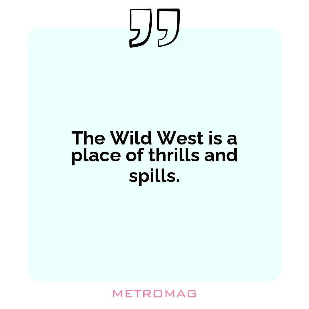 The Wild West is a place of thrills and spills.