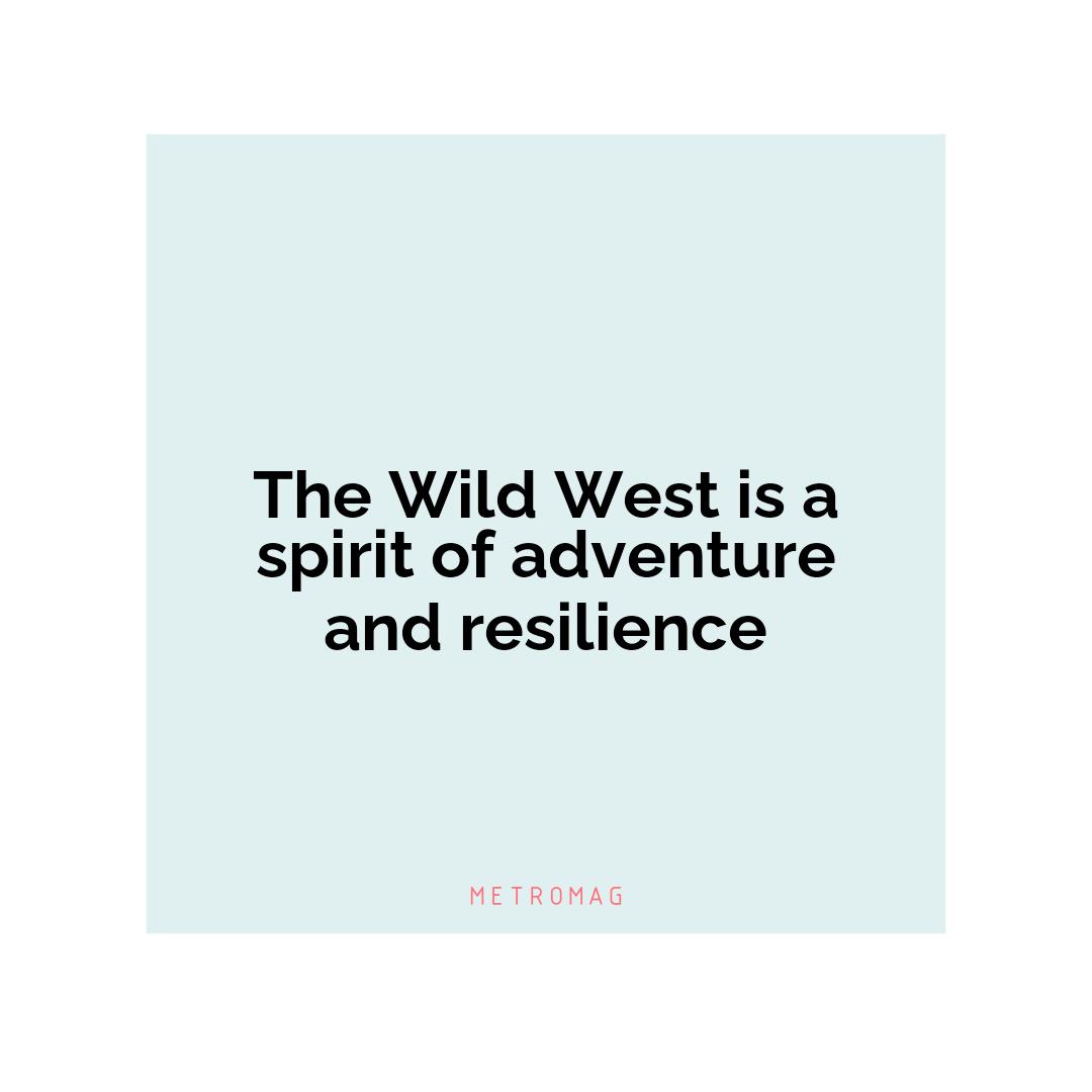 The Wild West is a spirit of adventure and resilience