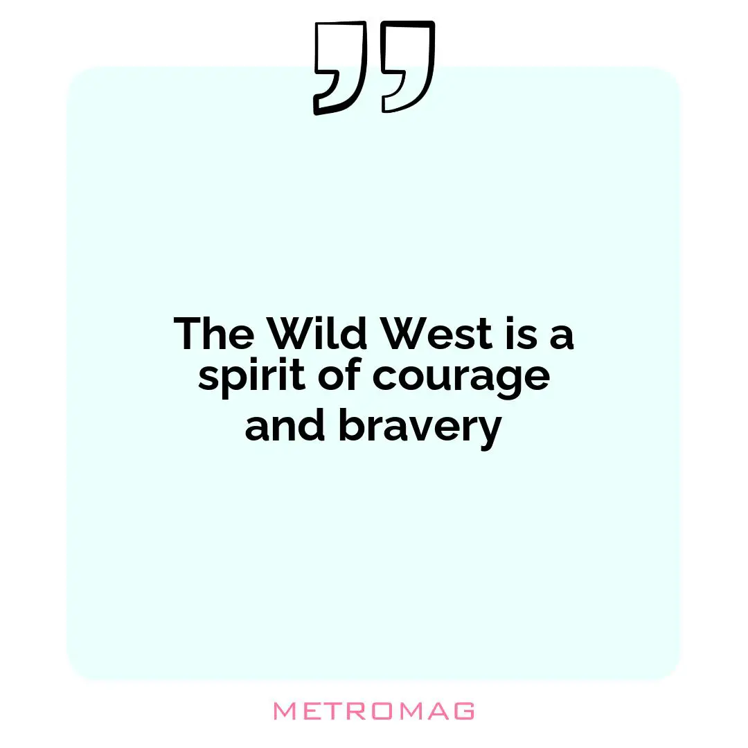 The Wild West is a spirit of courage and bravery