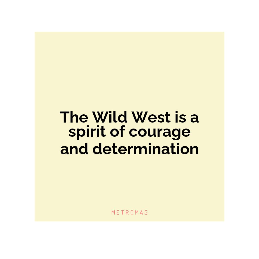 The Wild West is a spirit of courage and determination