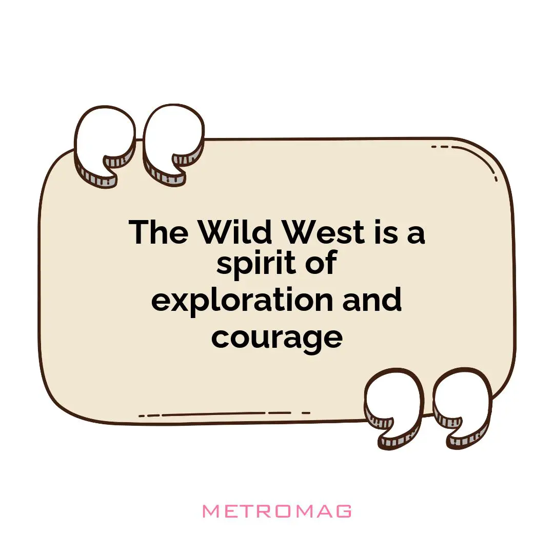 The Wild West is a spirit of exploration and courage