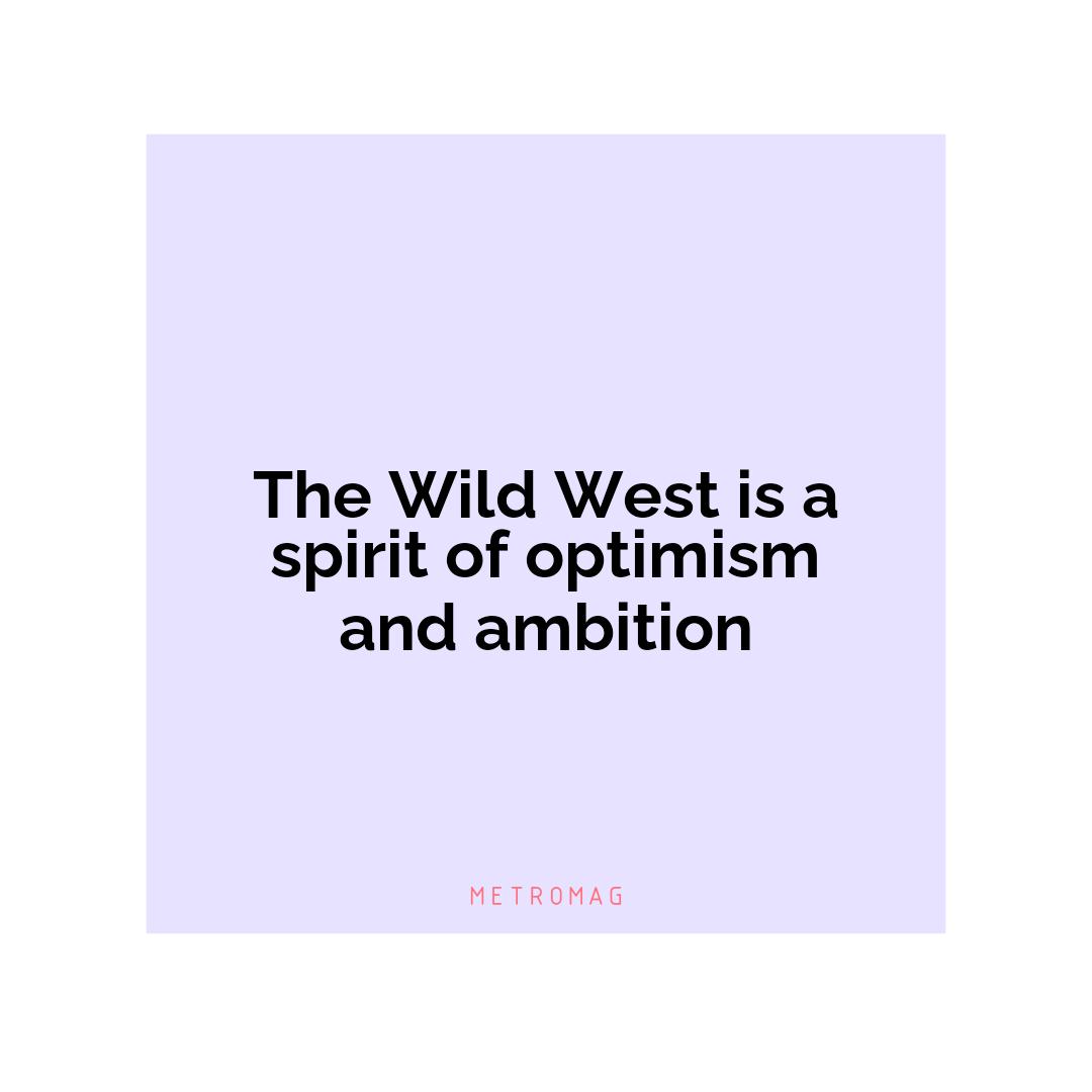 The Wild West is a spirit of optimism and ambition