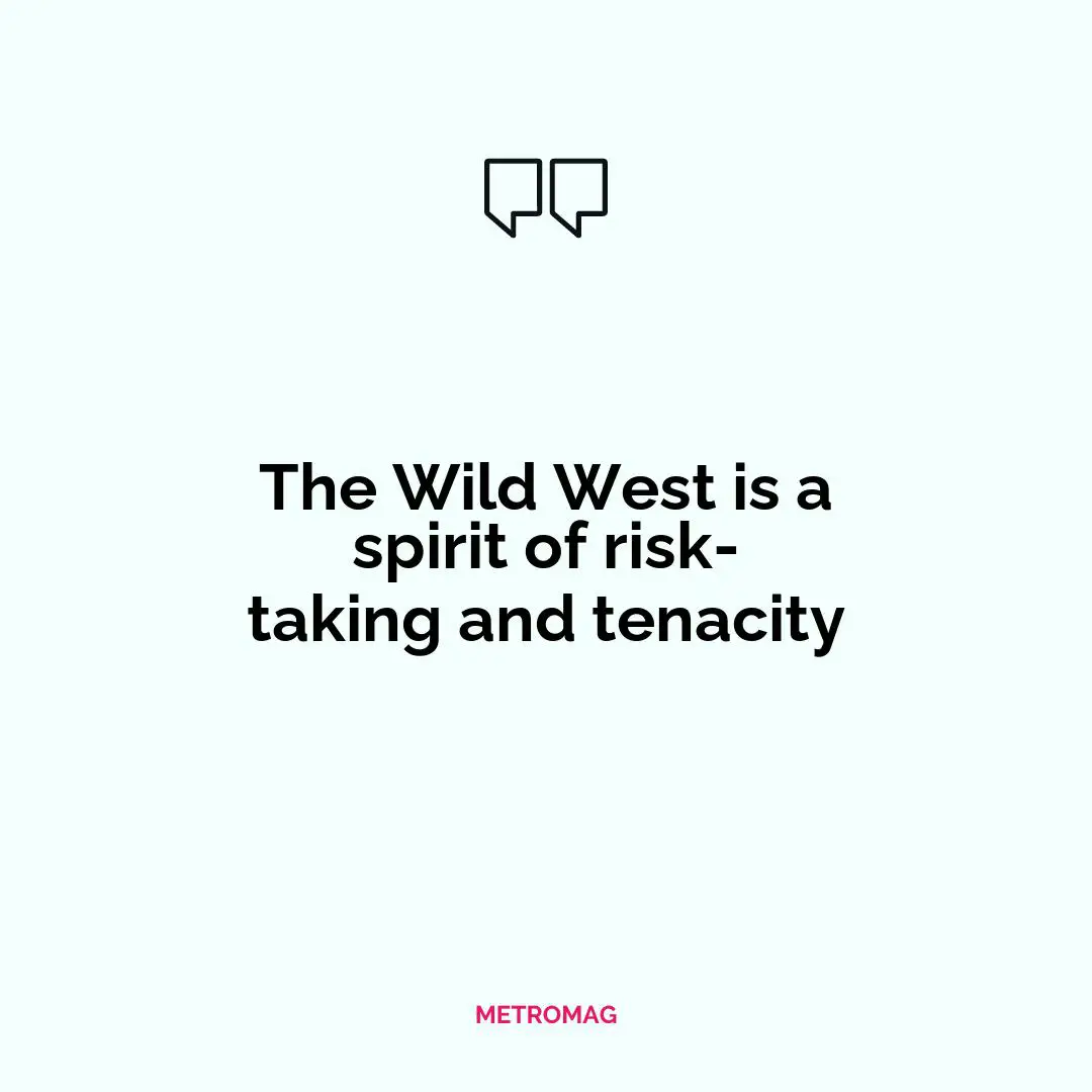 The Wild West is a spirit of risk-taking and tenacity