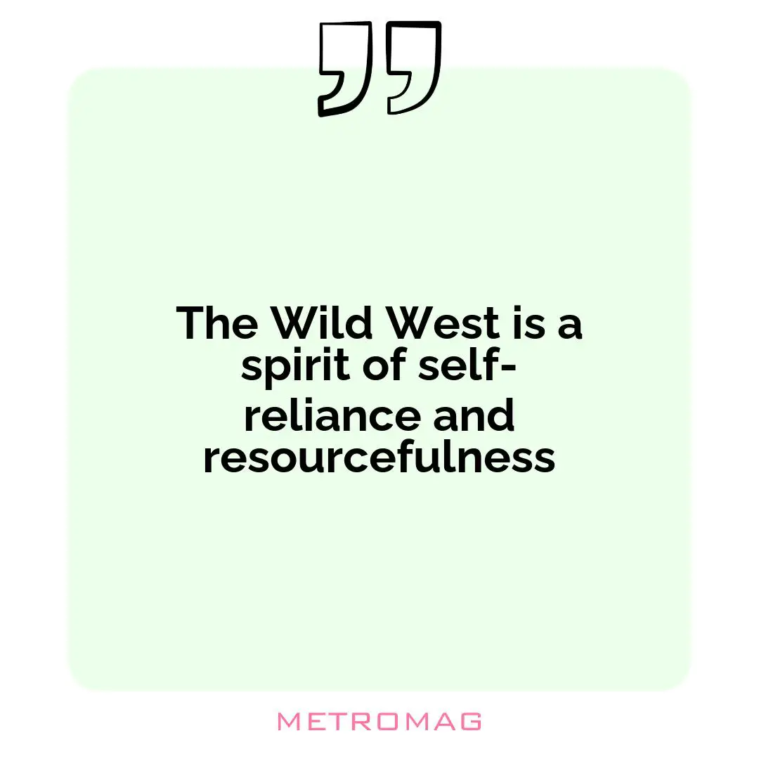 The Wild West is a spirit of self-reliance and resourcefulness