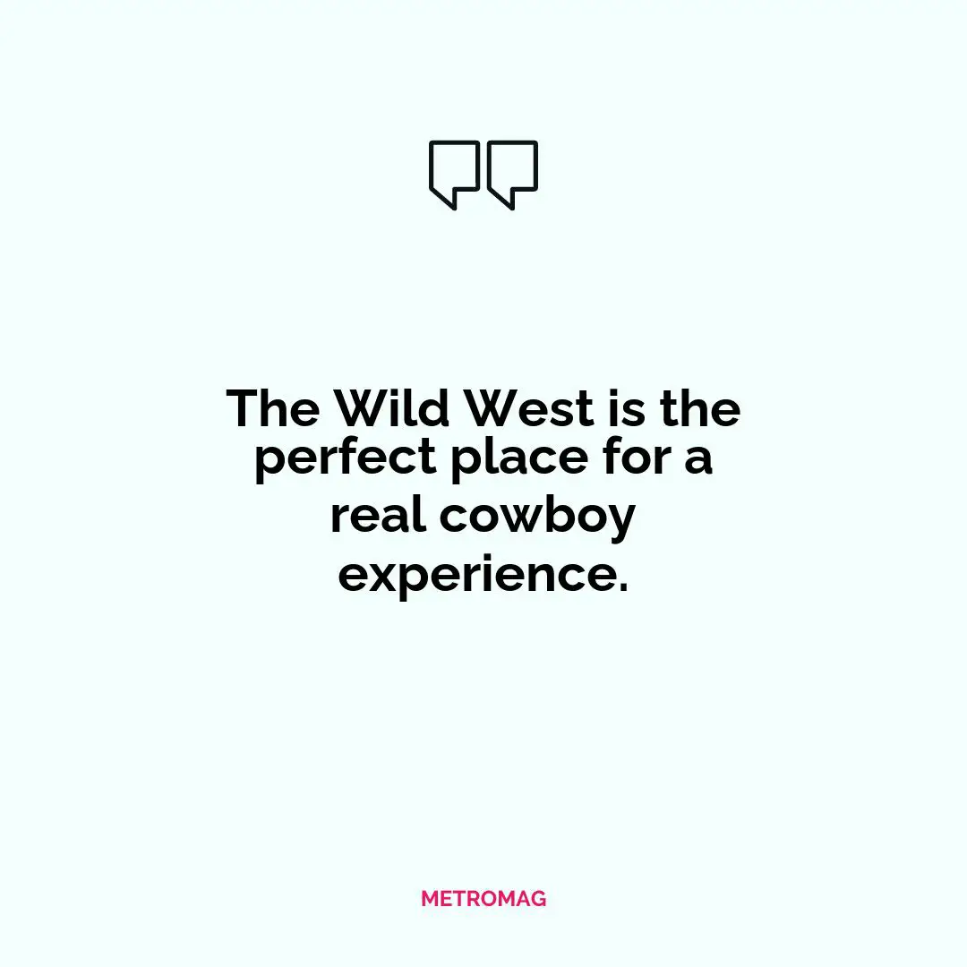 The Wild West is the perfect place for a real cowboy experience.