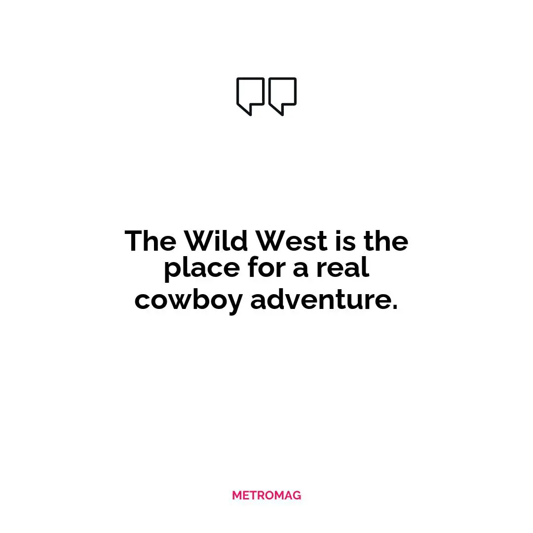 The Wild West is the place for a real cowboy adventure.
