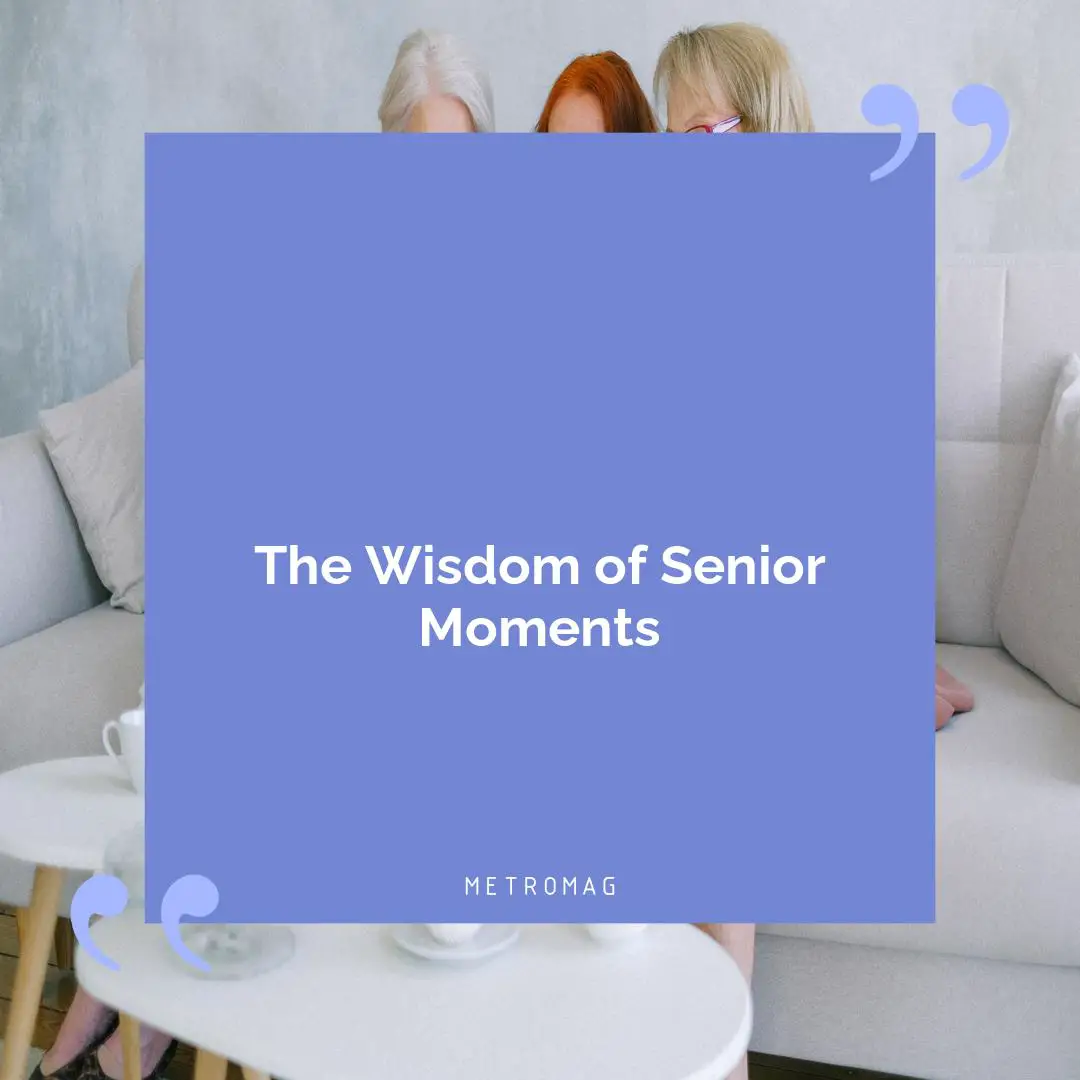 The Wisdom of Senior Moments