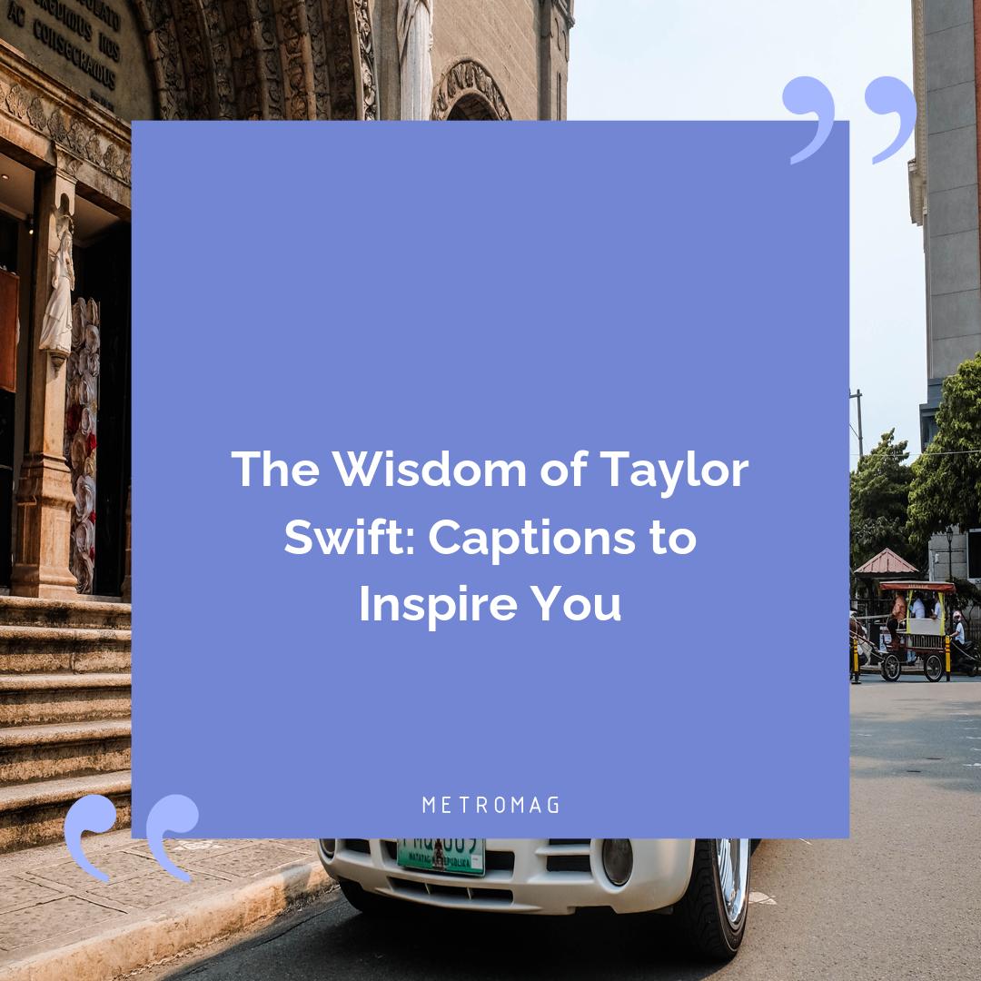 The Wisdom of Taylor Swift: Captions to Inspire You