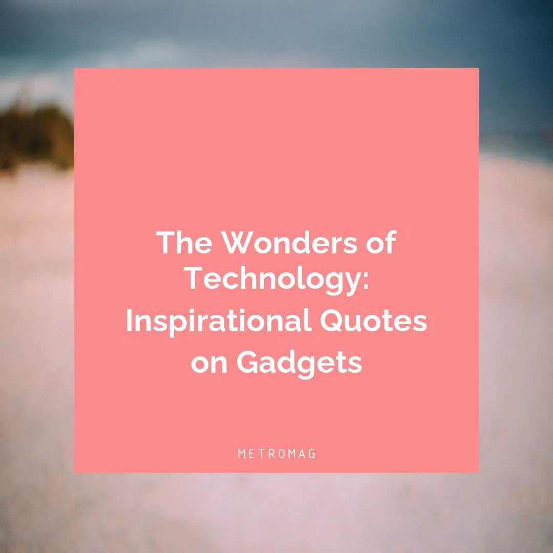 The Wonders of Technology: Inspirational Quotes on Gadgets