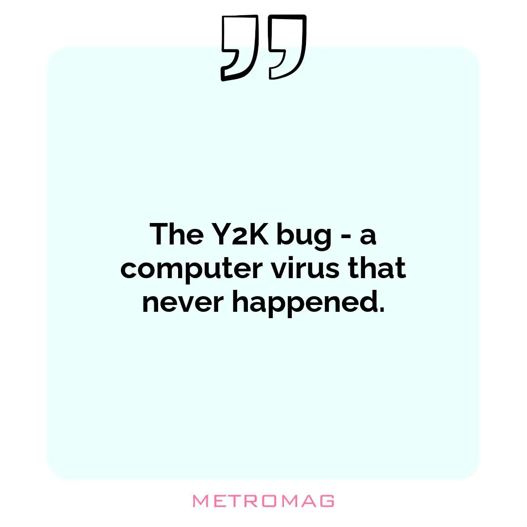 The Y2K bug - a computer virus that never happened.