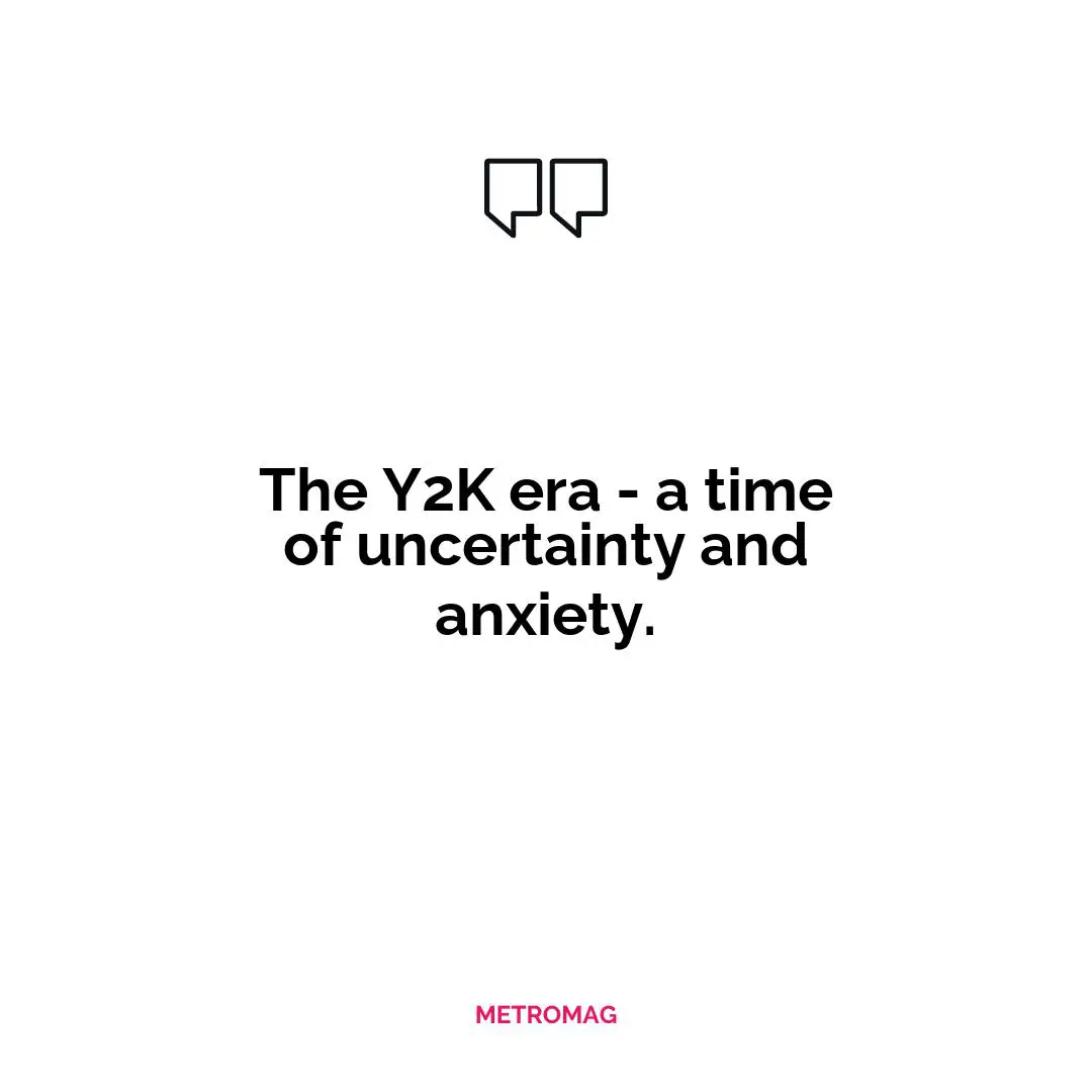 The Y2K era - a time of uncertainty and anxiety.