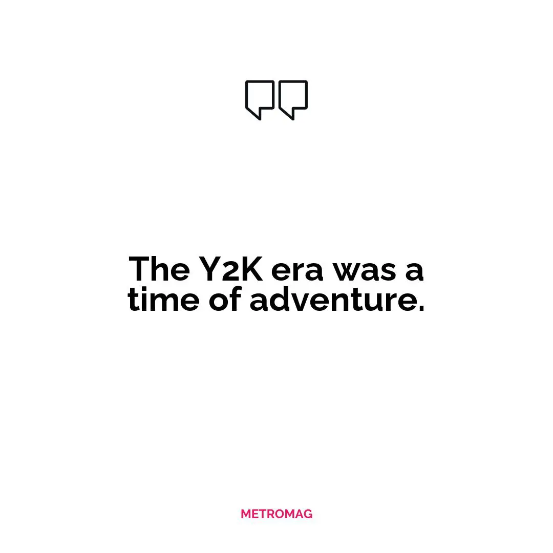 The Y2K era was a time of adventure.