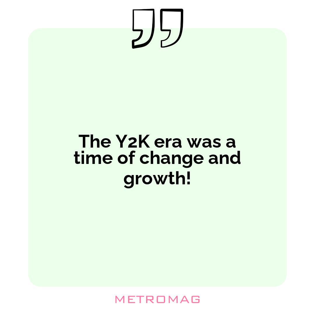 The Y2K era was a time of change and growth!