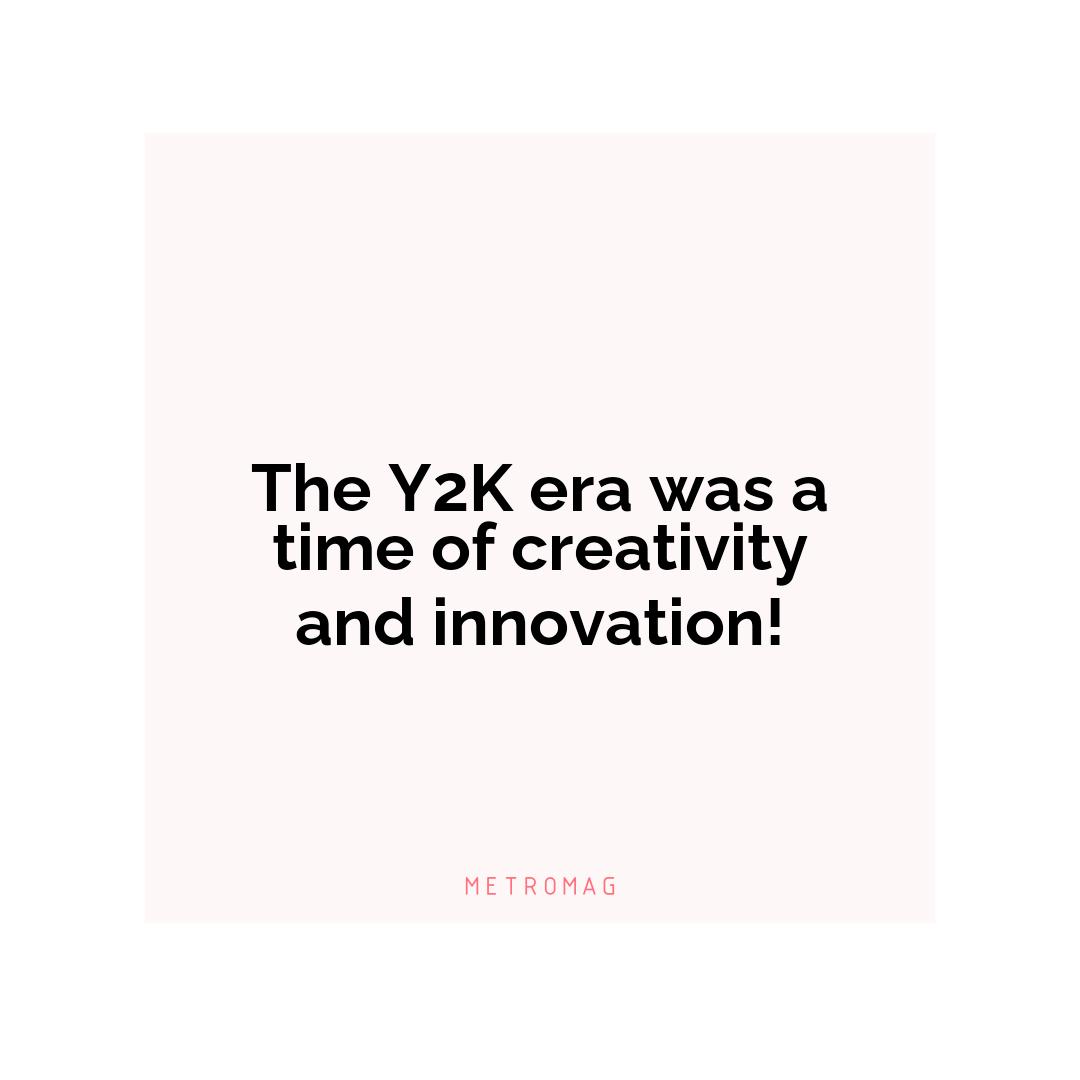 The Y2K era was a time of creativity and innovation!