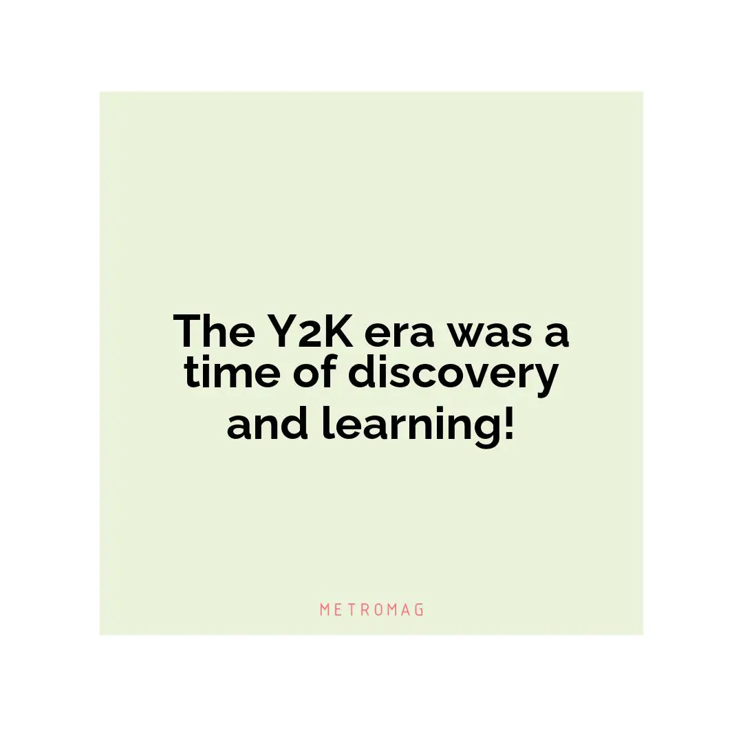 The Y2K era was a time of discovery and learning!