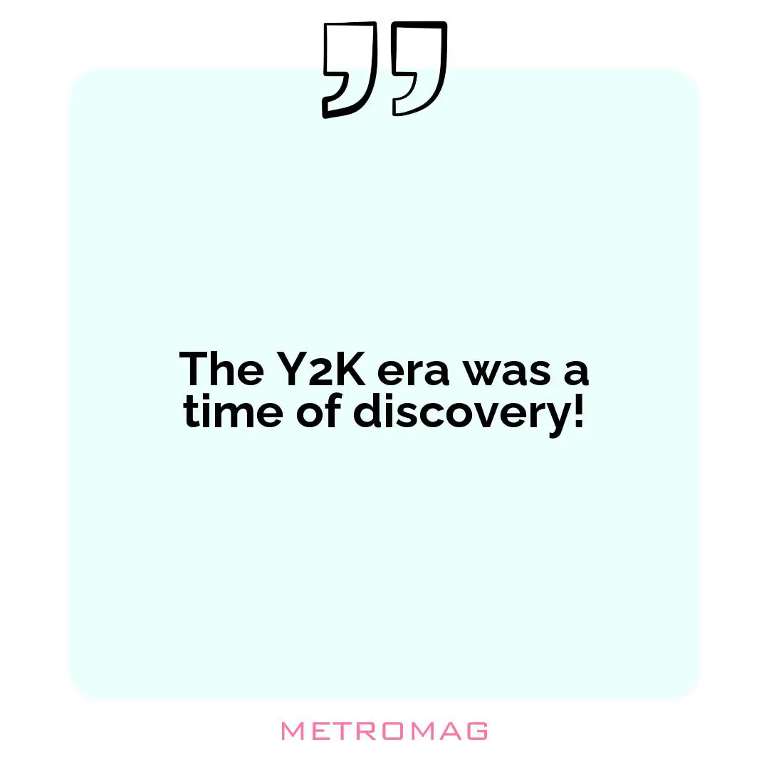 The Y2K era was a time of discovery!