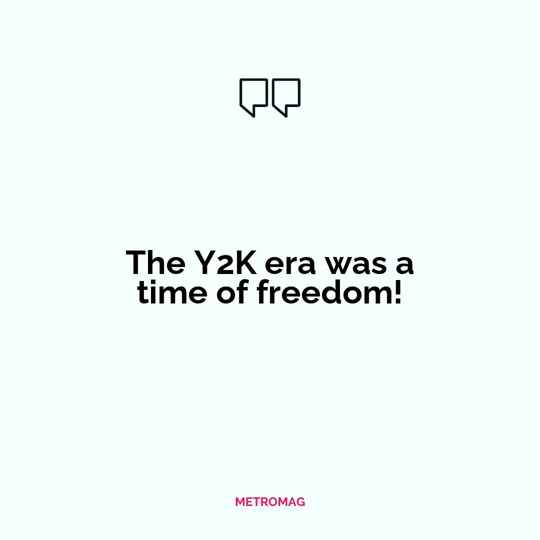 The Y2K era was a time of freedom!