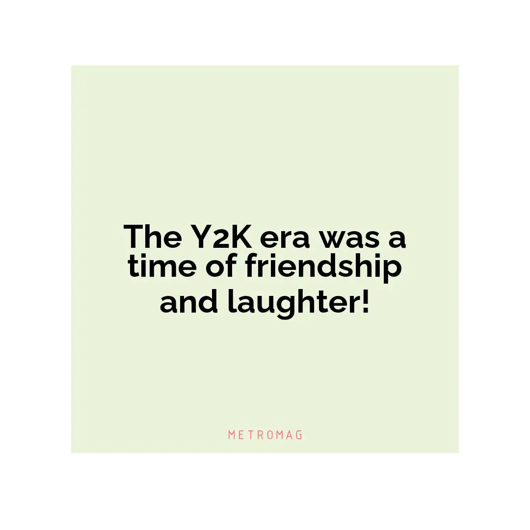 The Y2K era was a time of friendship and laughter!