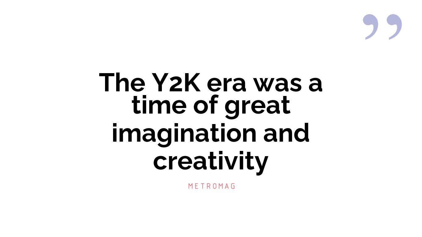 The Y2K era was a time of great imagination and creativity