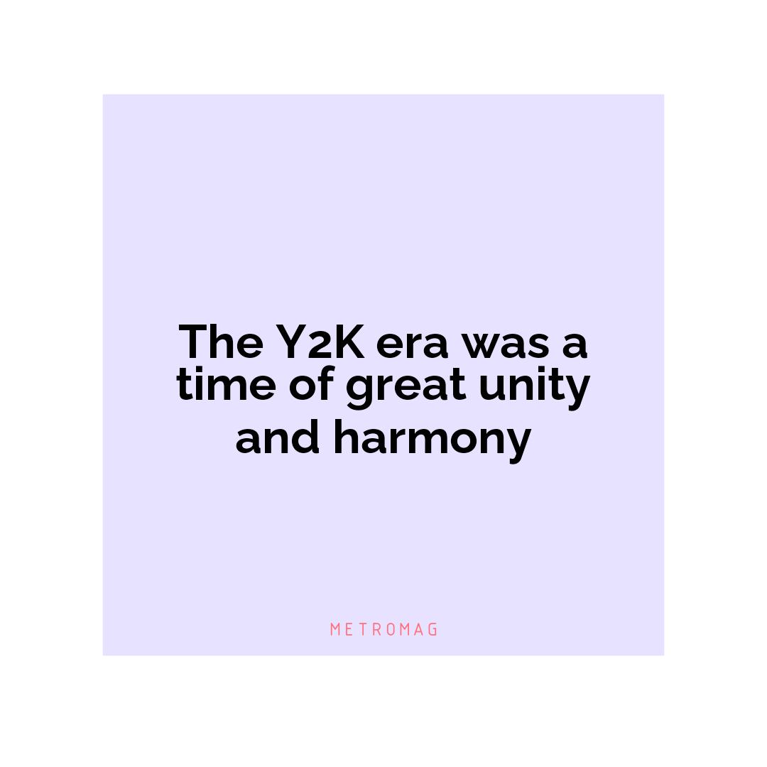 The Y2K era was a time of great unity and harmony