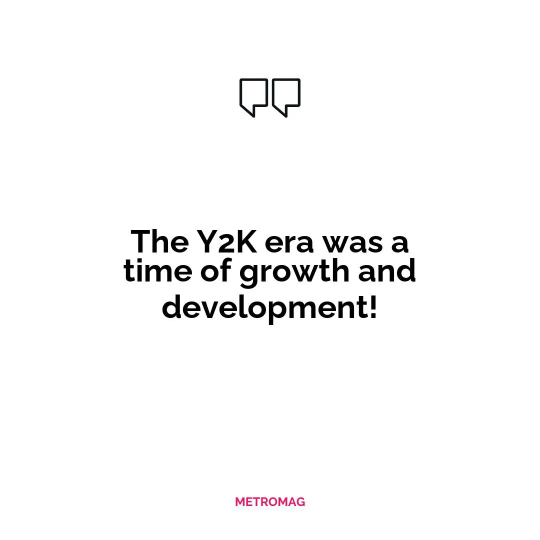 The Y2K era was a time of growth and development!