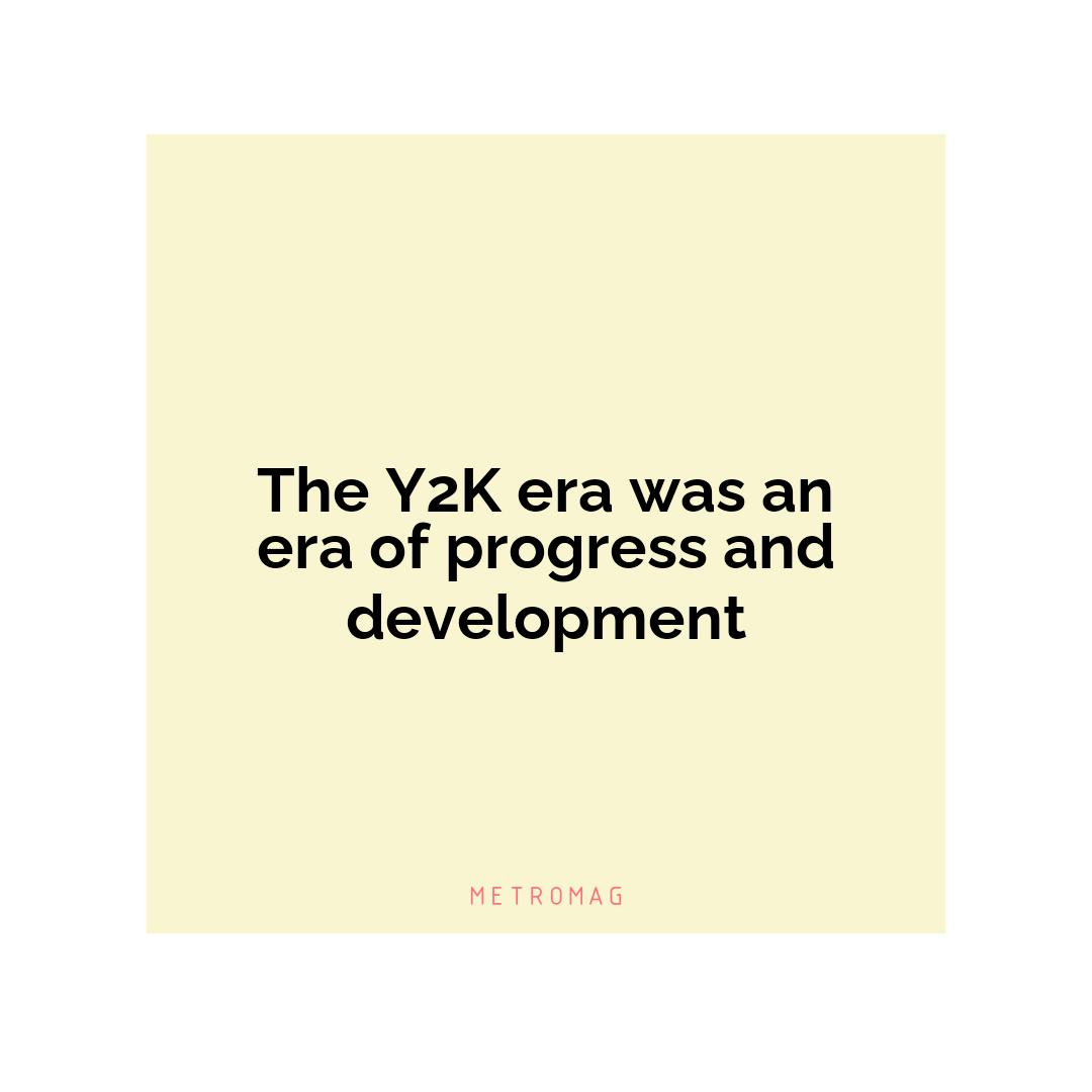 The Y2K era was an era of progress and development