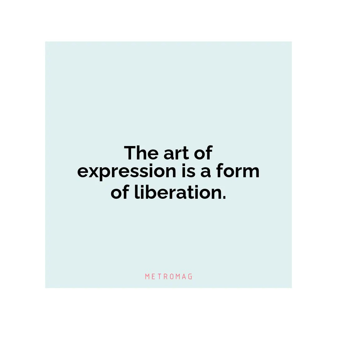 The art of expression is a form of liberation.