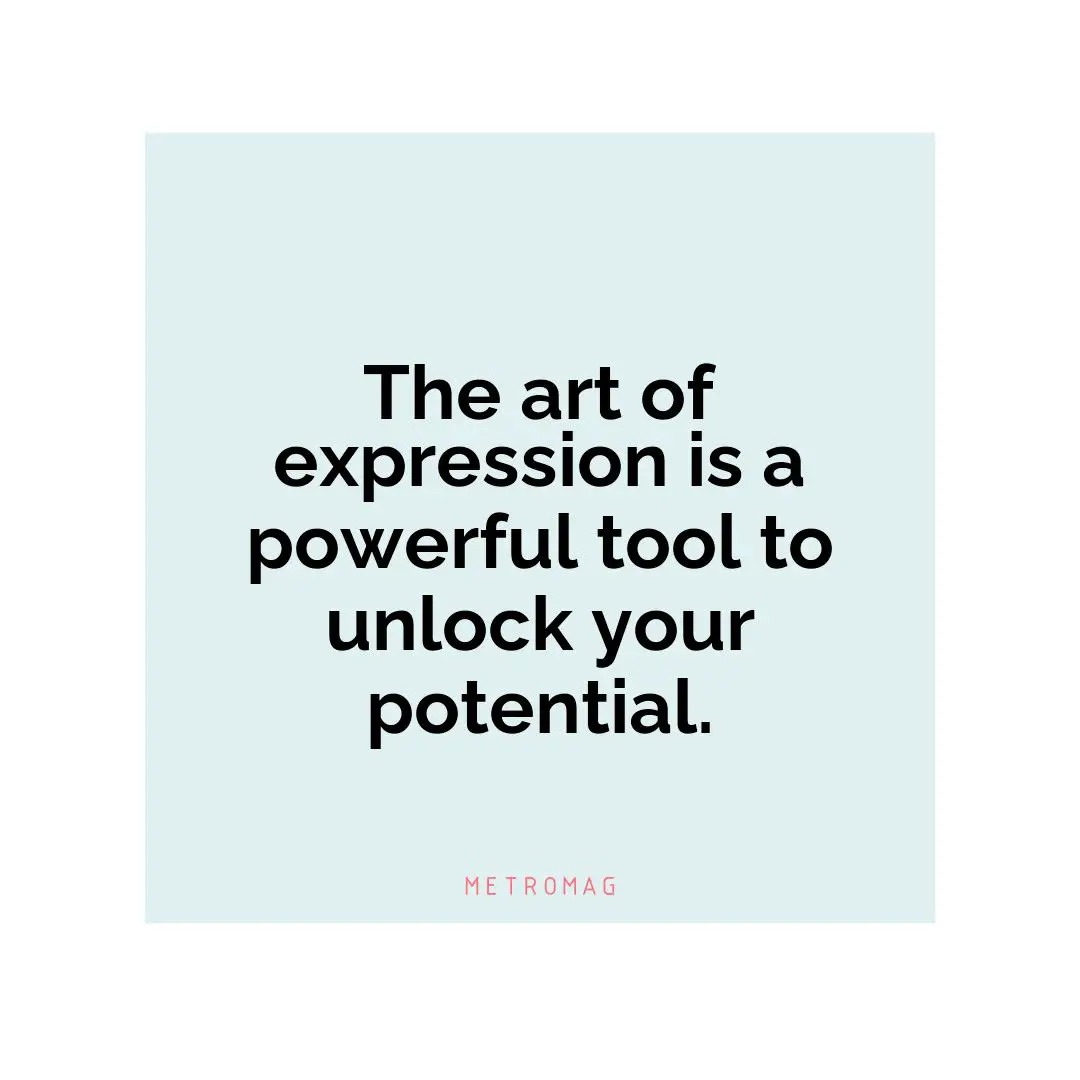 The art of expression is a powerful tool to unlock your potential.